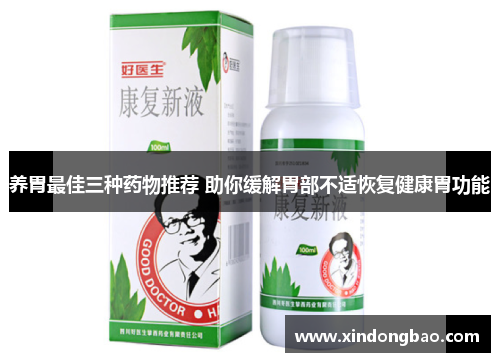 养胃最佳三种药物推荐 助你缓解胃部不适恢复健康胃功能